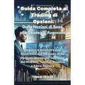 Guida Completa al Trading di Opzioni: Impara a Investire con Sicurezza nel Mercato delle Opzioni: Strategie, Gestione del Rischio, Analisi Tecnica e A