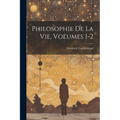 Philosophie De La Vie, Volumes 1-2