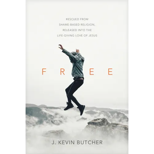 Free: Rescued from Shame-Based Religion, Released Into the Life-Giving Love of Jesus