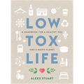 Low Tox Life: A Handbook for a Healthy You and Happy Planet