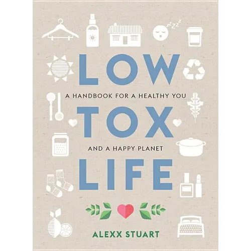 Low Tox Life: A Handbook for a Healthy You and Happy Planet