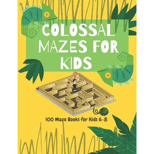 Colossal Mazes for Kids: 100 Maze Books for Kids 6-8: maze books for kids 6-8/100 maze puzzles/ /kids maze .8.5 x 11 in (21.59 x 27.94 cm) 100p