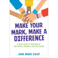 Make Your Mark, Make a Difference: A Kid's Guide to Standing Up for People, Animals, and the Planet