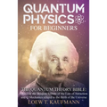 Quantum Physics for Beginners: Discover the Deepest Secrets of the Law of Attraction and Q Mechanics and the power of the Mind