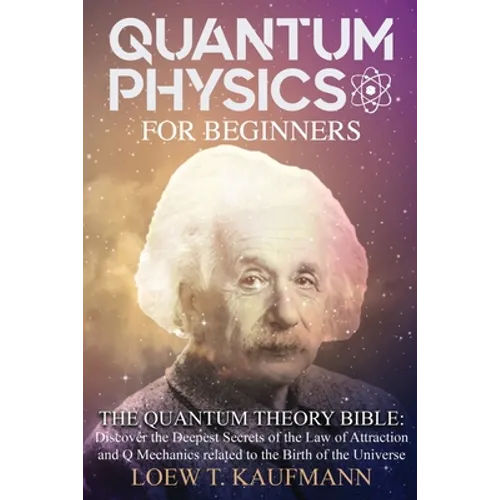 Quantum Physics for Beginners: Discover the Deepest Secrets of the Law of Attraction and Q Mechanics and the power of the Mind
