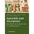 Autoritat Und Akzeptanz: Das Reich Im Europa Des 13. Jahrhunderts