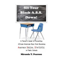 Sit Your Black A.S.S. Down!: A Parent's Guide to Preventing African-American Boys from Being ANOTHER SOCIAL STATISTIC in Public Schools