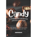 Candy Cookbook for Both Adults and Kids: The Best Candy Recipes That Will Amaze You