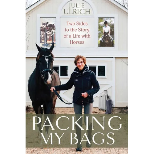 Packing My Bags: Two Sides to the Story of My Life with Horses