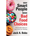 Why Smart People Make Bad Food Choices: The Invisible Influences That Guide Our Thinking (Healthy Lifestyle)