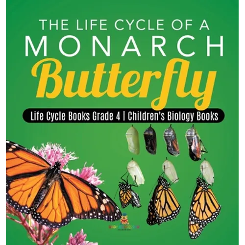 The Life Cycle of a Monarch Butterfly Life Cycle Books Grade 4 Children's Biology Books