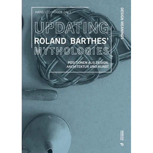 Updating Roland Barthes' Mythologies: Positionen aus Design, Architektur und Kunst