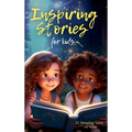 Inspiring Stories For Kids: 21 Amazing Tales to Ignite Self-Confidence, Encourage Bravery, Empower Fearlessness and Cultivate Unshakable Self-Belief