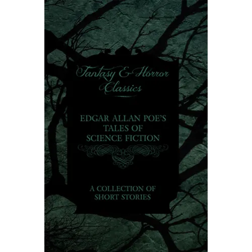 Edgar Allan Poe's Tales of Science Fiction - A Collection of Short Stories (Fantasy and Horror Classics)