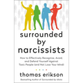 Surrounded by Narcissists: How to Effectively Recognize, Avoid, and Defend Yourself Against Toxic People (and Not Lose Your Mind) [The Surrounded by I
