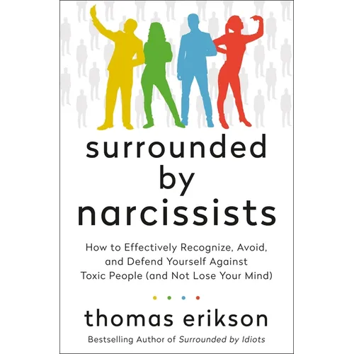 Surrounded by Narcissists: How to Effectively Recognize, Avoid, and Defend Yourself Against Toxic People (and Not Lose Your Mind) [The Surrounded by I