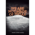 We Are Not Made of Sugar: A Childhood Memoir from Colombia
