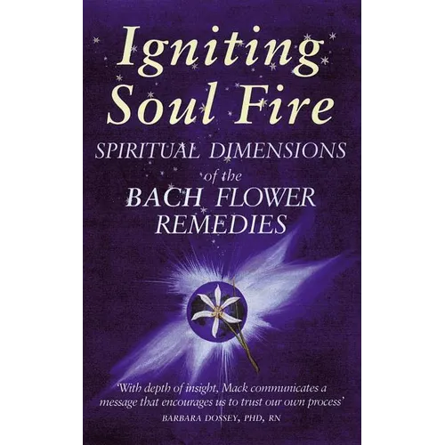 Igniting Soul Fire: Spiritual Dimensions of the Bach Flower Remedies