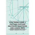 Electrons (+And -) Protons Photons Neutrons Mesotrons and Cosmic Rays