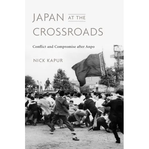 Japan at the Crossroads: Conflict and Compromise After Anpo