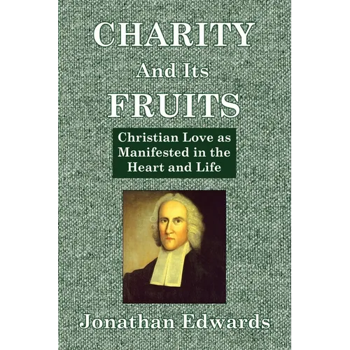 Charity And Its Fruits: Christian Love as Manifested in the Heart and Life