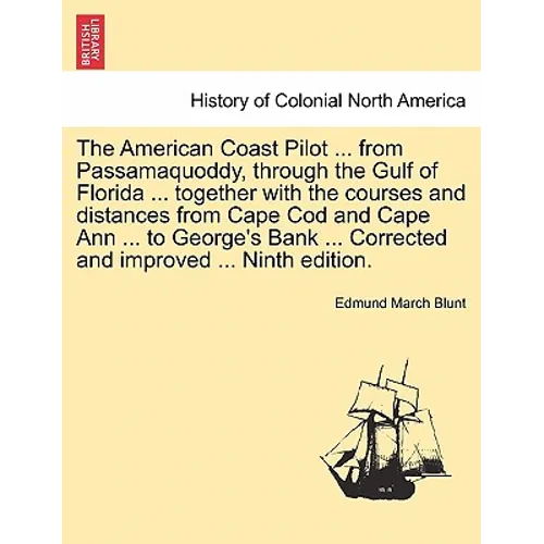 The American Coast Pilot ... from Passamaquoddy, Through the Gulf of Florida ... Together with the Courses and Distances from Cape Cod and Cape Ann ..