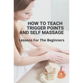 How To Teach Trigger Points And Self Massage: Lessons For The Beginners: Pictures Of Muscle Knots