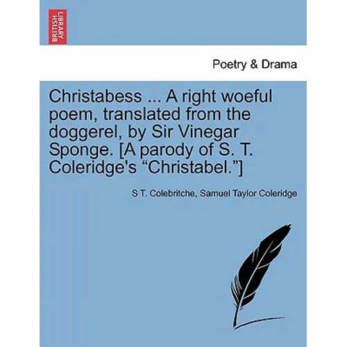 Christabess ... A right woeful poem, translated from the doggerel, by Sir Vinegar Sponge. [A parody of S. T. Coleridge's Christabel.]