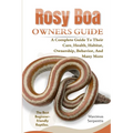 Rosy Boa Owners Guide: A Complete Guide to Their Care, Health, Habitat, Ownership, Behavior, And Many More.