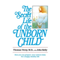 The Secret Life of the Unborn Child: How You Can Prepare Your Baby for a Happy, Healthy Life