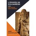 L'Épopée de Gilgamesh: Une Épopée Babylonienne