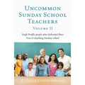 Uncommon Sunday School Teachers, Volume II: High Profile people who dedicated their lives to teaching Sunday school