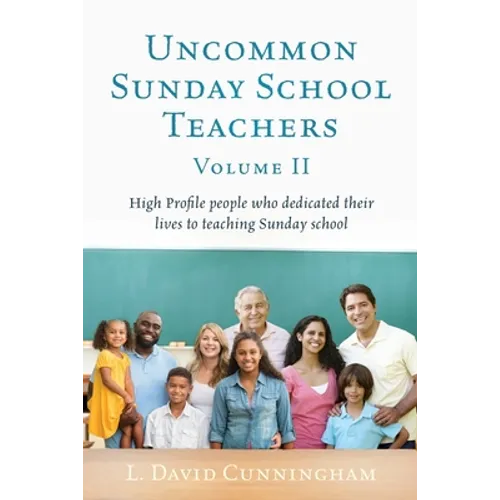 Uncommon Sunday School Teachers, Volume II: High Profile people who dedicated their lives to teaching Sunday school