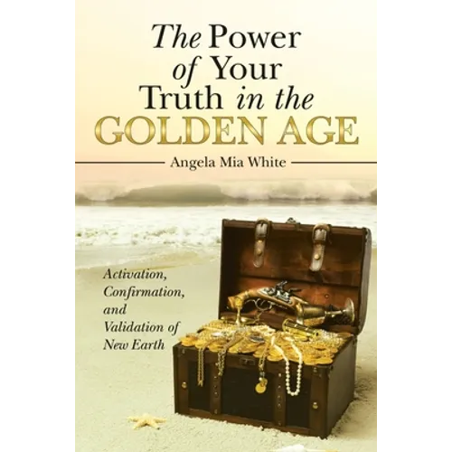 The Power of Your Truth in the Golden Age: Activation, Confirmation, and Validation of New Earth