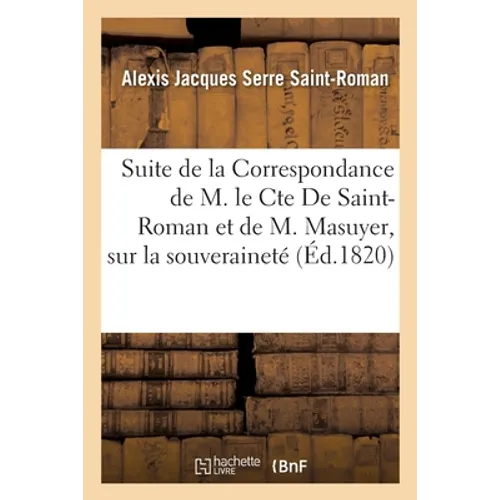 Suite de la Correspondance de M. Le Cte de Saint-Roman Et de M. Masuyer, Sur La Souveraineté