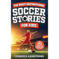 The Most Inspirational Soccer Stories For Kids: 15 Amazing & Inspiring True Tales From Soccer's Greatest Goalkeepers, Defenders & Midfielders
