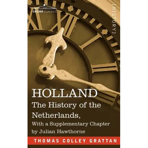 Holland: The History of the Netherlands, with a Supplementary Chapter by Julian Hawthorne