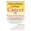 How to Prevent and Treat Cancer with Natural Medicine: A Natural Arsenal of Disease-Fighting Tools for Prevention, Treatment, and Coping with Side Eff