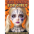 Face Painting for Girls - Easy Halloween Designs and Fun Makeup Ideas: Step-by-Step Guide to Creative Face Art for Kids and Teens - Perfect for Partie