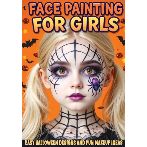 Face Painting for Girls - Easy Halloween Designs and Fun Makeup Ideas: Step-by-Step Guide to Creative Face Art for Kids and Teens - Perfect for Partie
