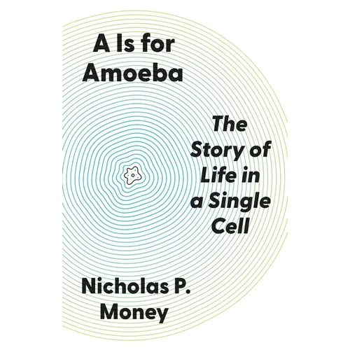 A is for Amoeba: The Story of Life in a Single Cell