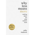 Why Less Means More: Making Space for What Matters Most