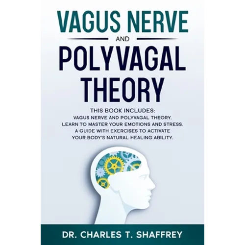 Vagus Nerve and Polyvagal Theory: This Book Includes: Vagus Nerve and Polyvagal Theory. Learn to Master Your Emotions and Stress. A Guide with Exercis