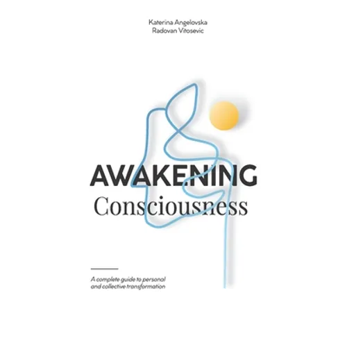 Awakening Consciousness: A complete guide to personal and collective transformation