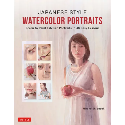 Japanese Style Watercolor Portraits: Learn to Paint Lifelike Portraits in 48 Easy Lessons (with Over 400 Illustrations)