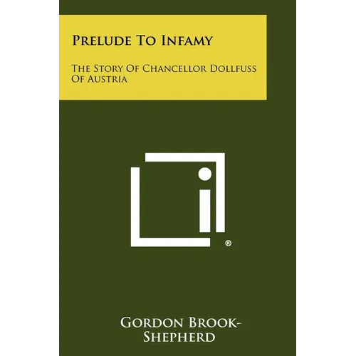 Prelude To Infamy: The Story Of Chancellor Dollfuss Of Austria