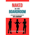 Naked in the Boardroom: Revealing the True Nature of CEO Leadership