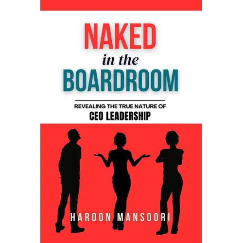 Naked in the Boardroom: Revealing the True Nature of CEO Leadership
