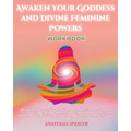 Awaken Your Goddess and Divine Feminine Powers Workbook