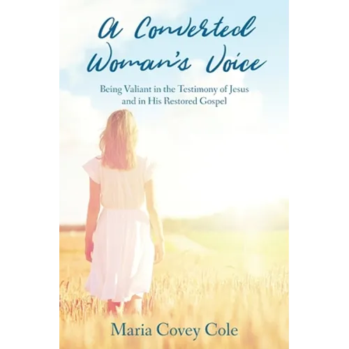 A Converted Woman's Voice: Being Valiant in the Testimony of Jesus and in His Restored Gospel